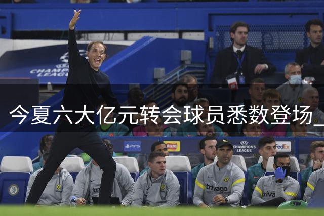 今夏六大亿元转会球员悉数登场 表现各有亮点
