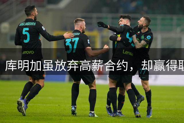 库明加虽放弃高薪合约，却赢得职业生涯主动权